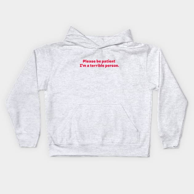 Please be patient I'm a terrible person white Kids Hoodie by bmron